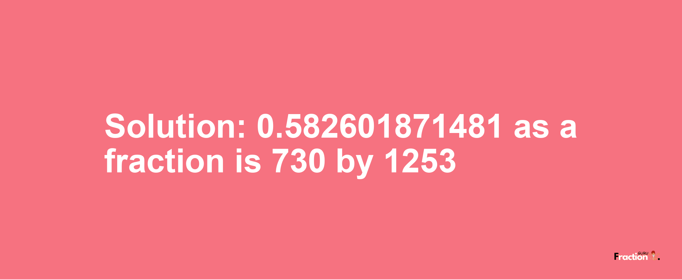 Solution:0.582601871481 as a fraction is 730/1253